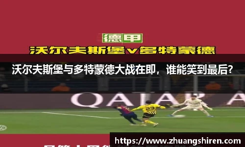 沃尔夫斯堡与多特蒙德大战在即，谁能笑到最后？