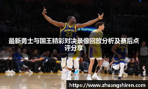 最新勇士与国王精彩对决录像回放分析及赛后点评分享