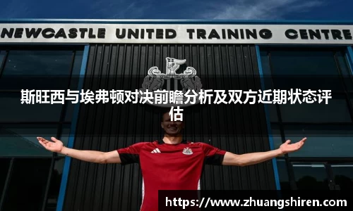 斯旺西与埃弗顿对决前瞻分析及双方近期状态评估