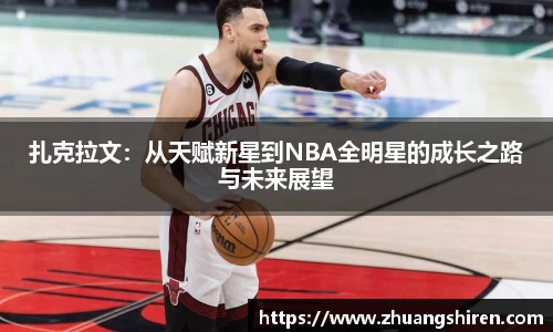 扎克拉文：从天赋新星到NBA全明星的成长之路与未来展望