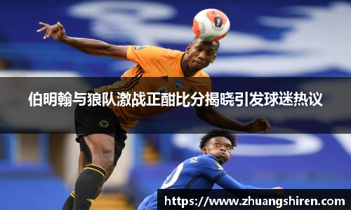 伯明翰与狼队激战正酣比分揭晓引发球迷热议